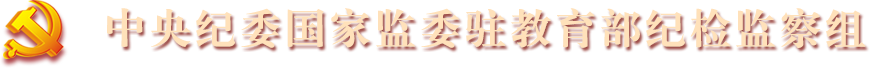 中央紀(jì)委國(guó)家監(jiān)委駐教育部紀(jì)檢監(jiān)察組